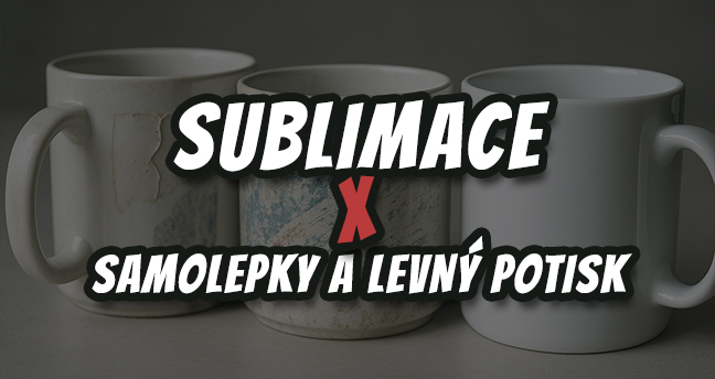 Sublimace vs. samolepky vs. levný potisk
